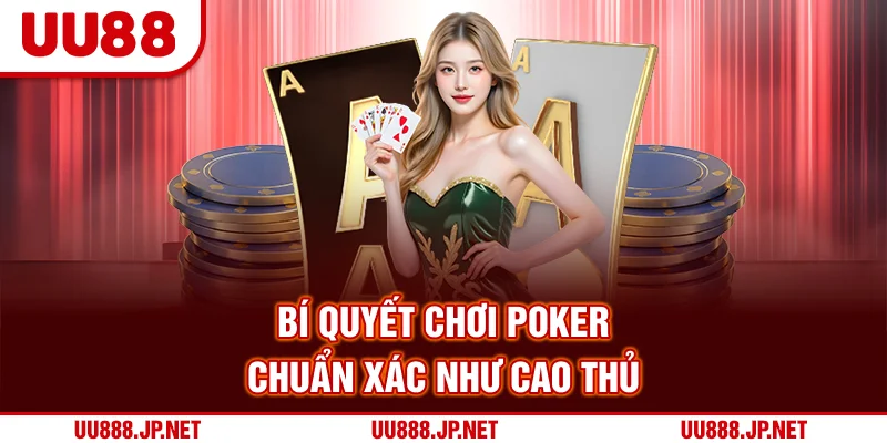 Bí quyết chơi Poker chuẩn xác như cao thủ