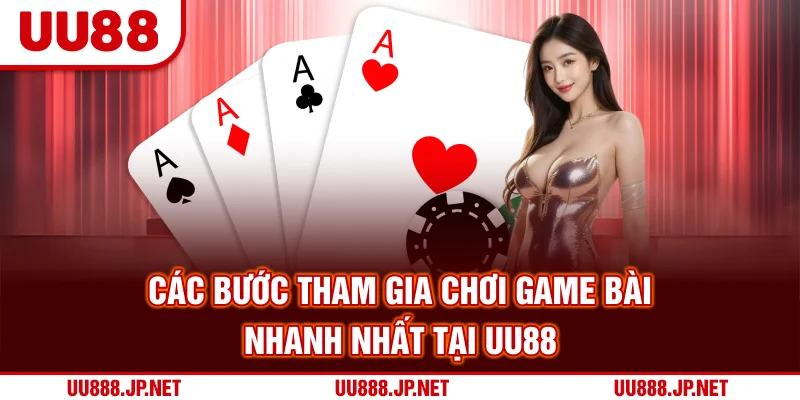 Các bước tham gia chơi game bài nhanh nhất tại UU88