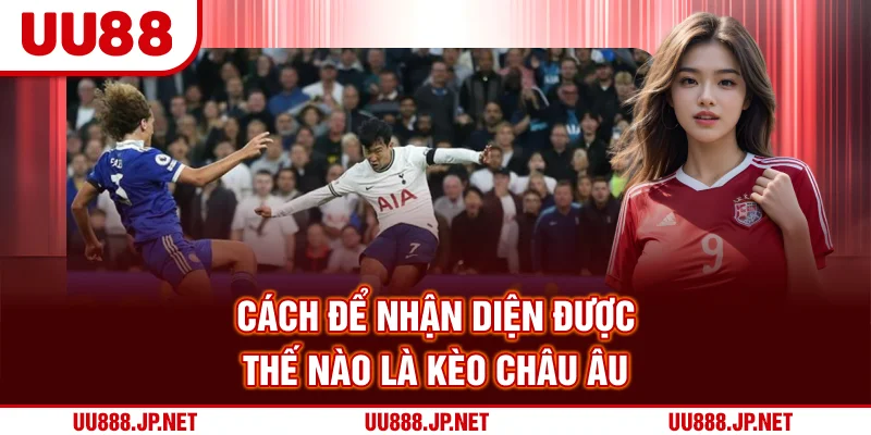 Cách để nhận diện được thế nào là kèo châu âu