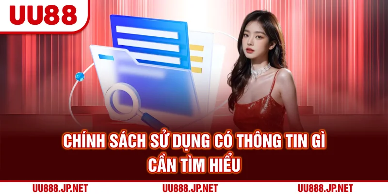 Chính sách sử dụng có thông tin gì cần tìm hiểu?