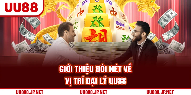 Giới thiệu đôi nét về vị trí đại lý UU88