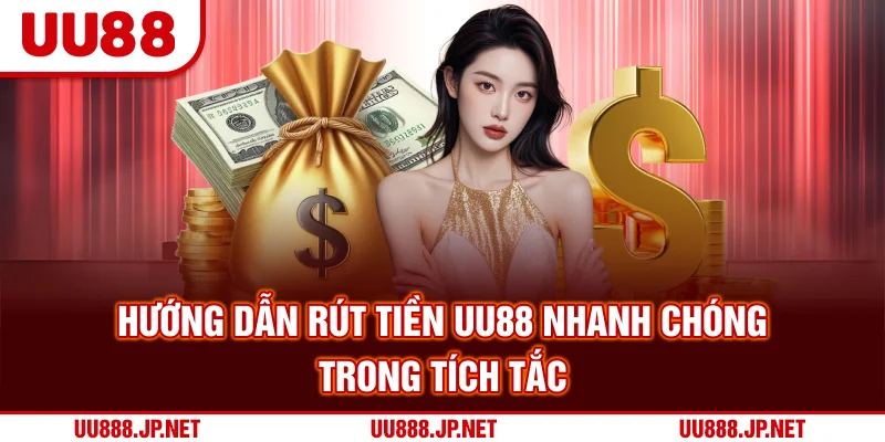 Hướng dẫn rút tiền UU88 nhanh chóng trong tích tắc