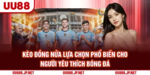 Kèo Đồng Nửa Lựa Chọn Phổ Biến Cho Người Yêu Thích Bóng Đá