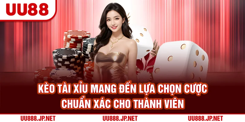 Kèo Tài Xỉu Mang Đến Lựa Chọn Cược Chuẩn Xác Cho Thành Viên