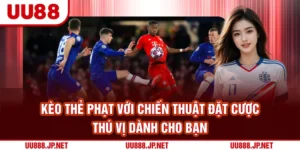 Kèo Thẻ Phạt Với Chiến Thuật Đặt Cược Thú Vị Dành Cho Bạn
