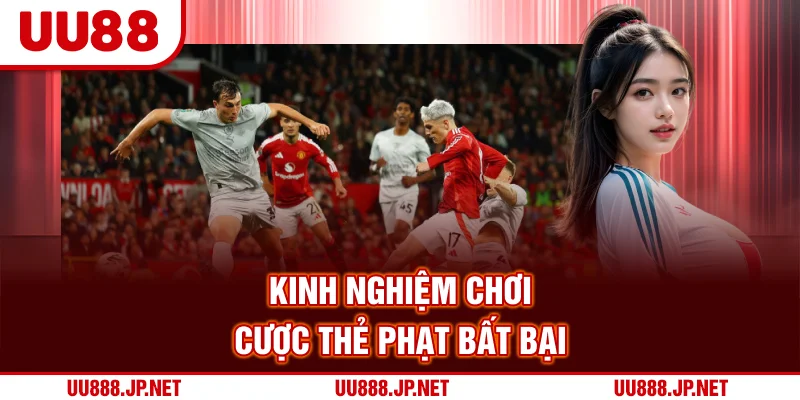 Kinh nghiệm chơi cược thẻ phạt bất bại