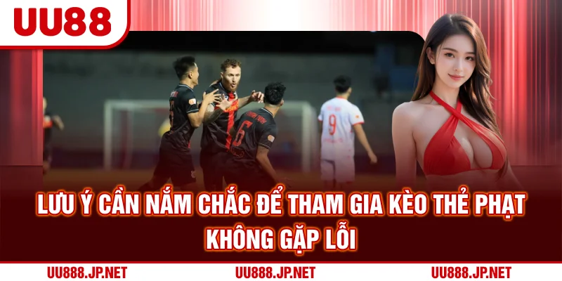 Lưu ý cần nắm chắc để tham gia kèo thẻ phạt không gặp lỗi