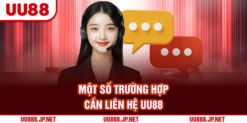 Một số trường hợp cần liên hệ UU88