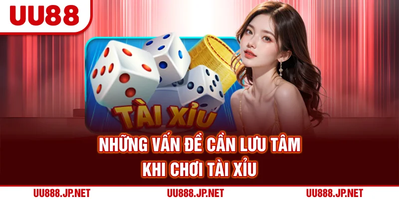 Những vấn đề cần lưu tâm khi chơi tài xỉu