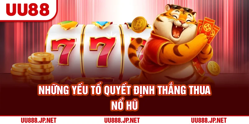 Những yếu tố quyết định thắng thua nổ hũ