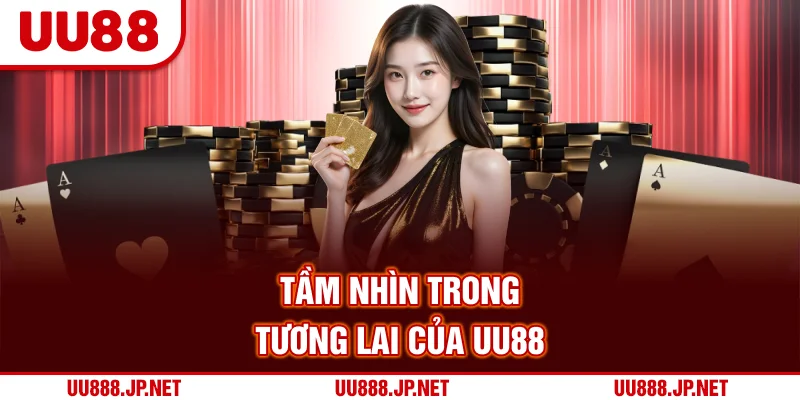 Tầm nhìn trong tương lai của UU88