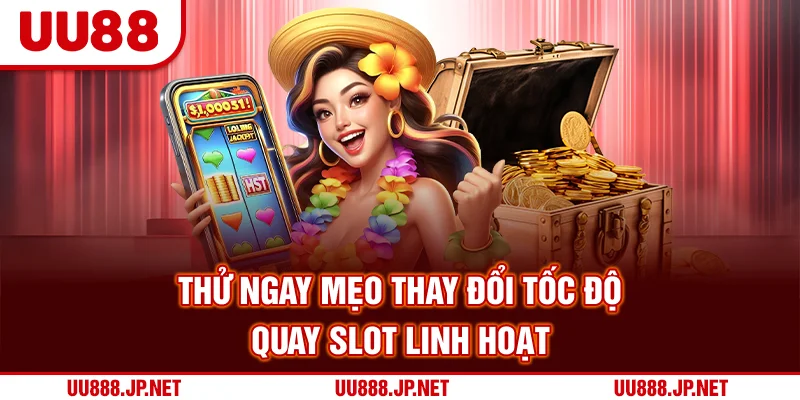 Thử ngay mẹo thay đổi tốc độ quay slot linh hoạt